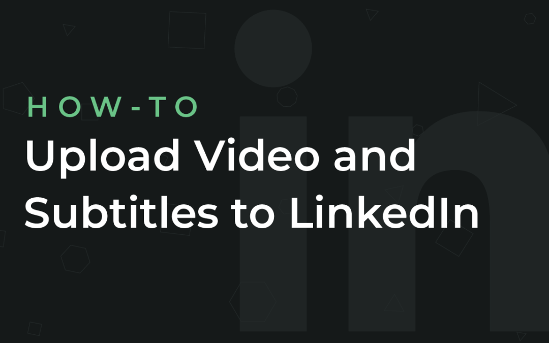 How to Upload LinkedIn Video and Subtitles