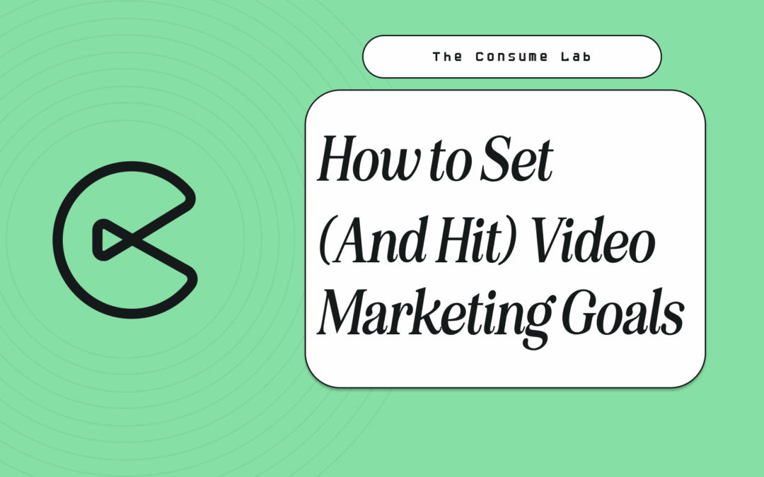 How to Set (And Hit) Video Marketing Goals